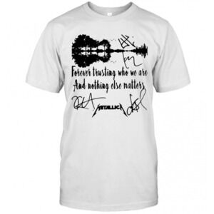 Guitar Forever Trusting Who We Are And Nothing Else Matters Metallica T-Shirt